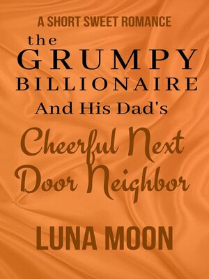 cover image of The Grumpy Billionaire and His Dad's Cheerful Next Door Neighbor